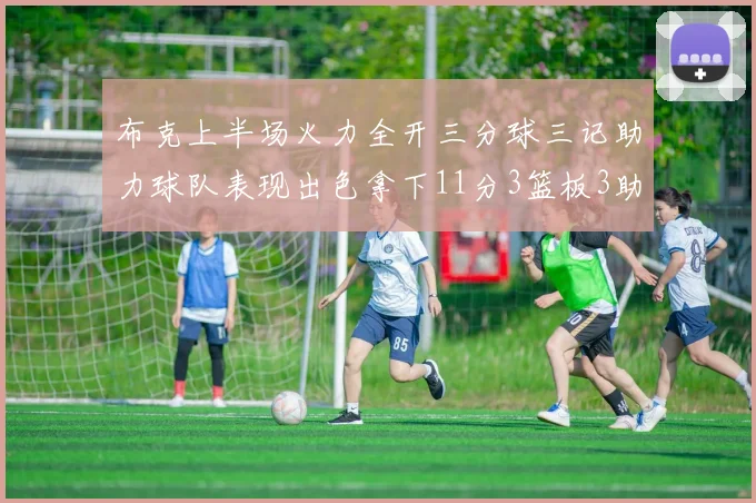 布克上半场火力全开三分球三记助力球队表现出色拿下11分3篮板3助攻1抢断