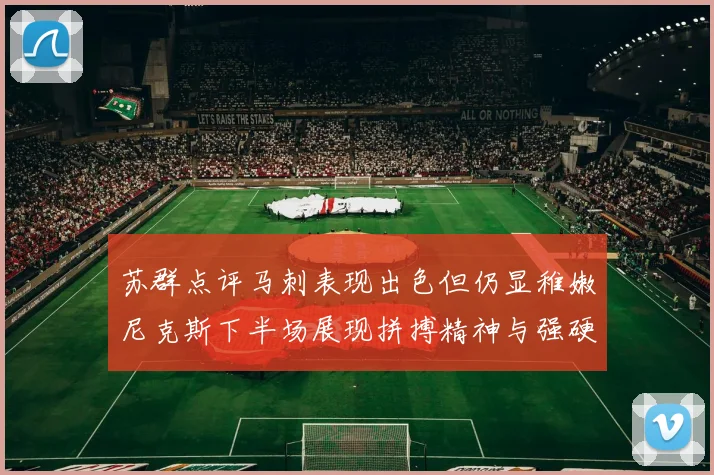 苏群点评马刺表现出色但仍显稚嫩尼克斯下半场展现拼搏精神与强硬防守