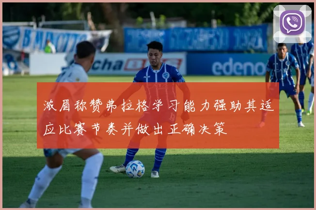 浓眉称赞弗拉格学习能力强助其适应比赛节奏并做出正确决策
